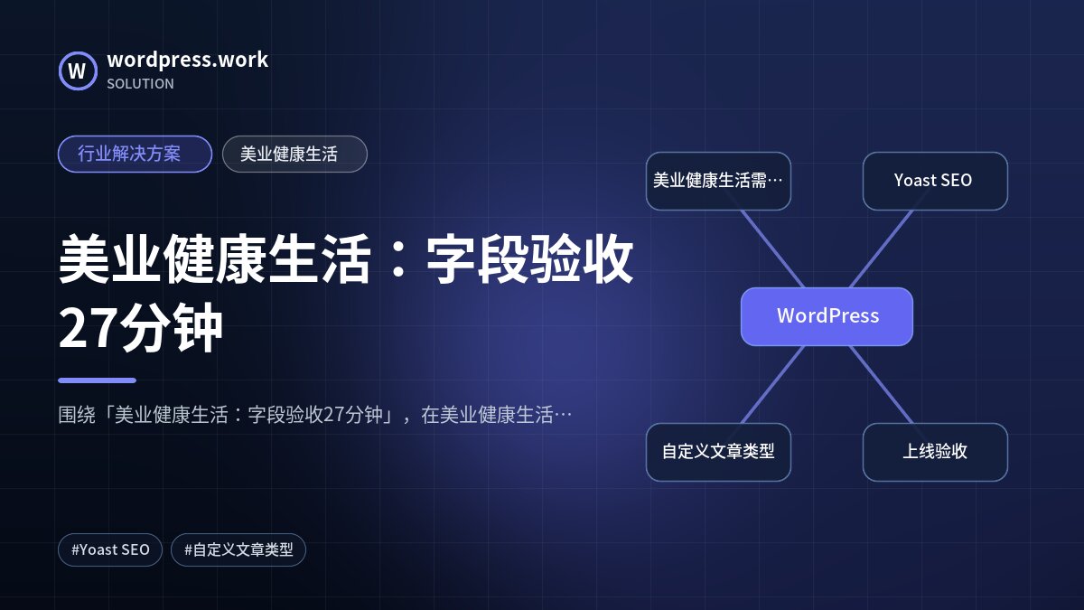 美业健康生活：字段验收27分钟｜行业解决方案｜美业健康生活