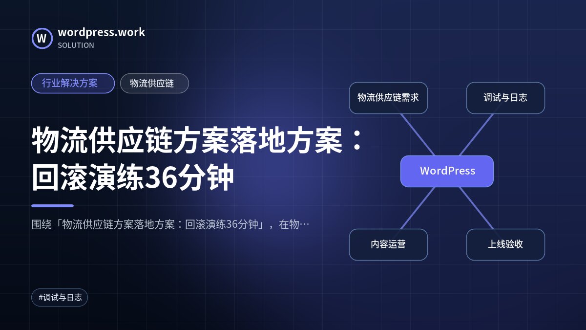 物流供应链方案落地方案:回滚演练36分钟|行业解决方案|物流供应链