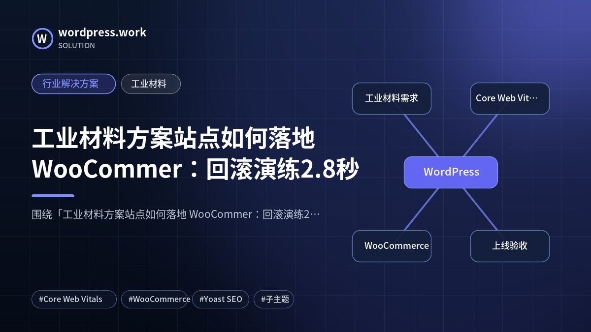 工业材料方案站点如何落地 WooCommer:回滚演练2.8秒|行业解决方案|工业材料