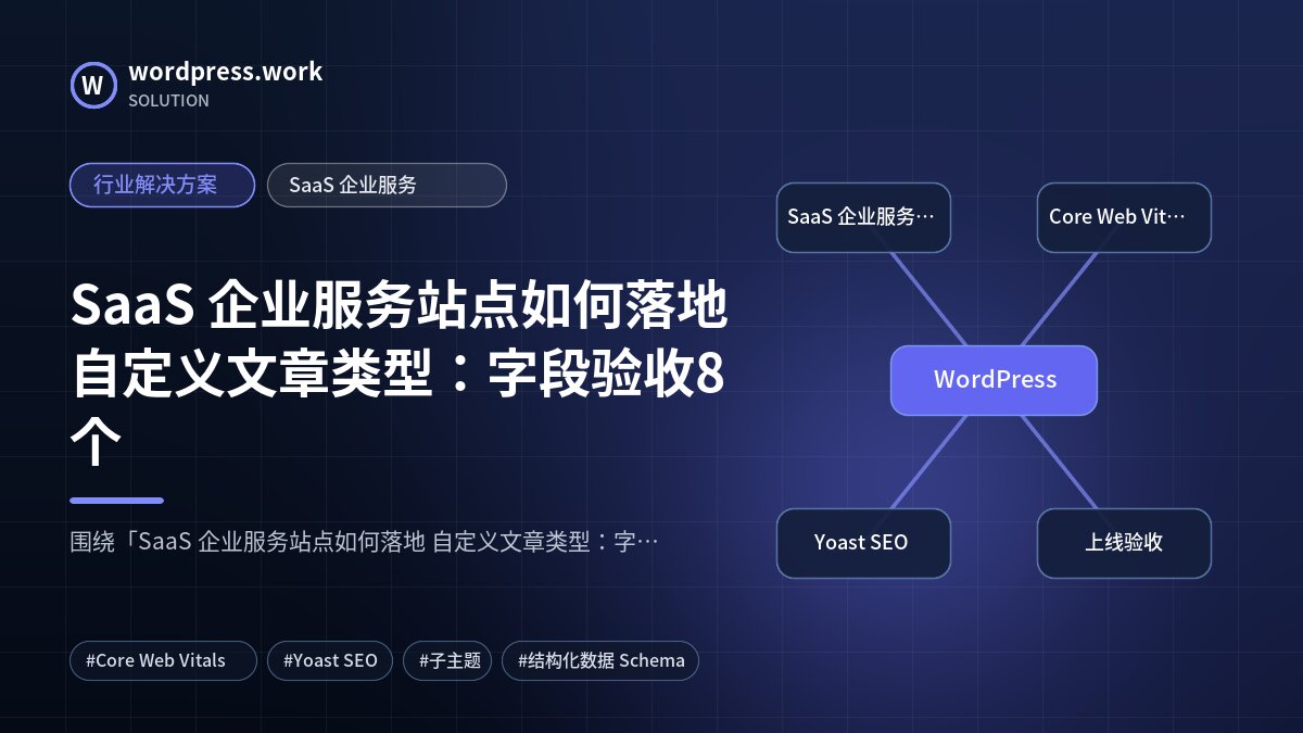 SaaS 企业服务站点如何落地 自定义文章类型:字段验收8个|行业解决方案|SaaS 企业服务