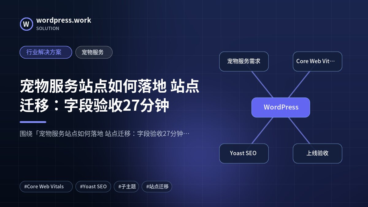 宠物服务站点如何落地 站点迁移:字段验收27分钟|行业解决方案|宠物服务