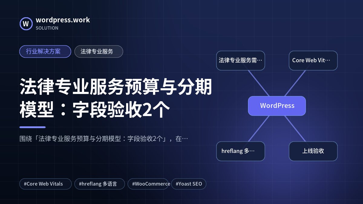 法律专业服务预算与分期模型：字段验收2个｜行业解决方案｜法律专业服务