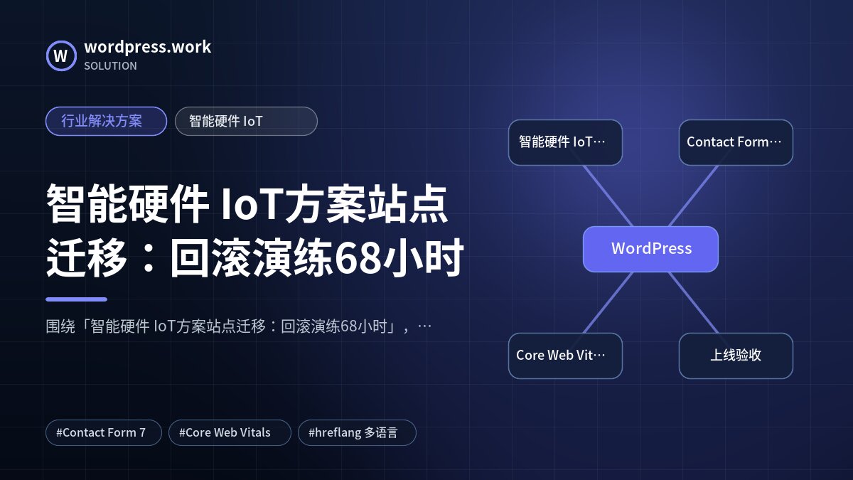 智能硬件 IoT方案站点迁移：回滚演练68小时｜行业解决方案｜智能硬件 IoT