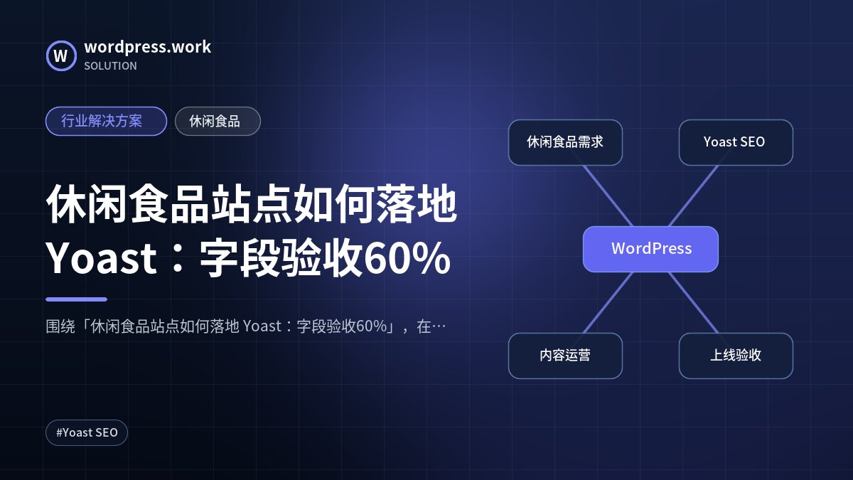 休闲食品站点如何落地 Yoast：字段验收60%｜行业解决方案｜休闲食品