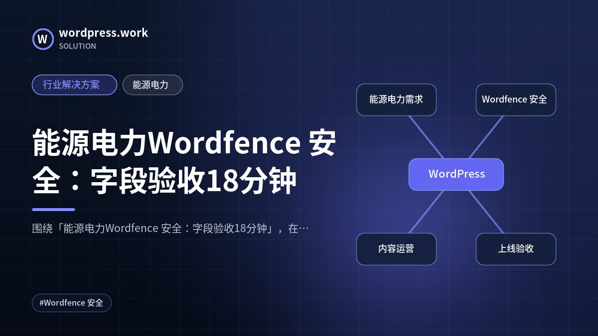 能源电力Wordfence 安全：字段验收18分钟｜行业解决方案｜能源电力