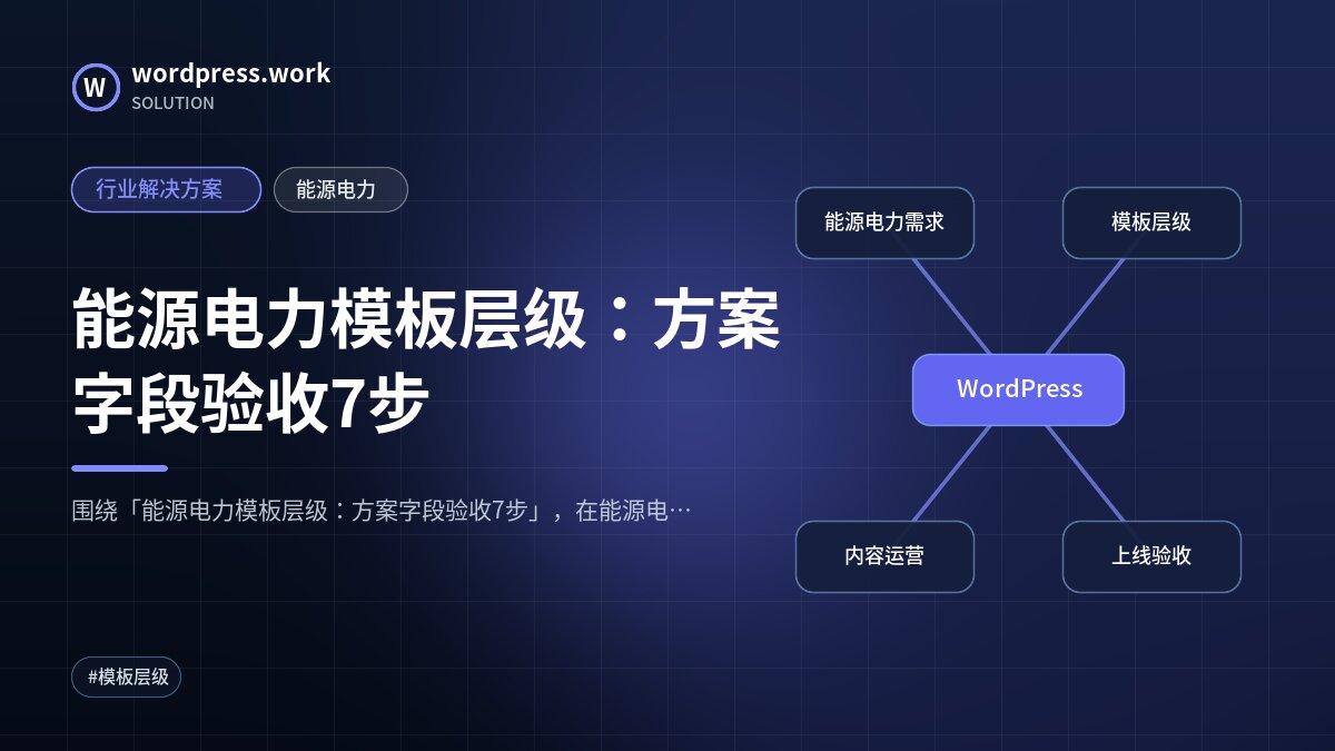能源电力模板层级：方案字段验收7步｜行业解决方案｜能源电力