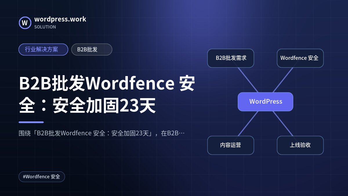 B2B批发Wordfence 安全:安全加固23天|行业解决方案|B2B批发