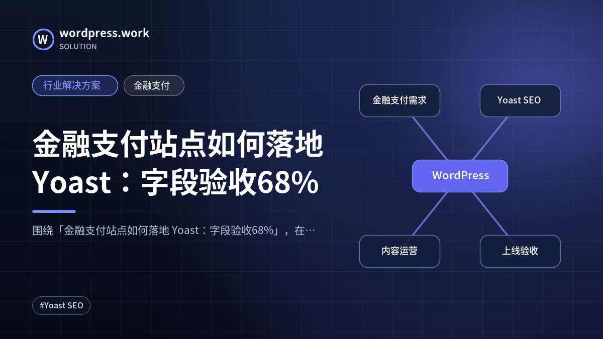 金融支付站点如何落地 Yoast:字段验收68%|行业解决方案|金融支付