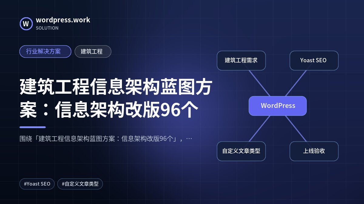 建筑工程信息架构蓝图方案：信息架构改版96个｜行业解决方案｜建筑工程