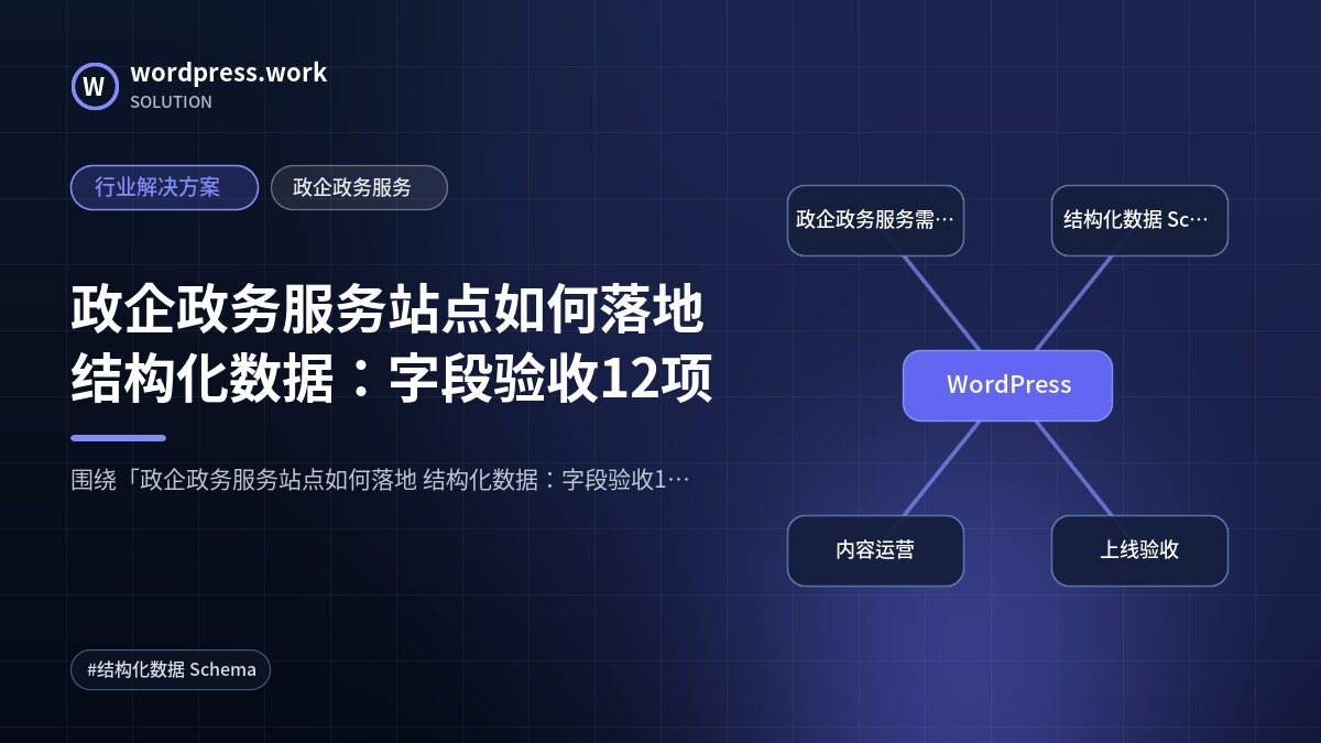 政企政务服务站点如何落地 结构化数据：字段验收12项｜行业解决方案｜政企政务服务
