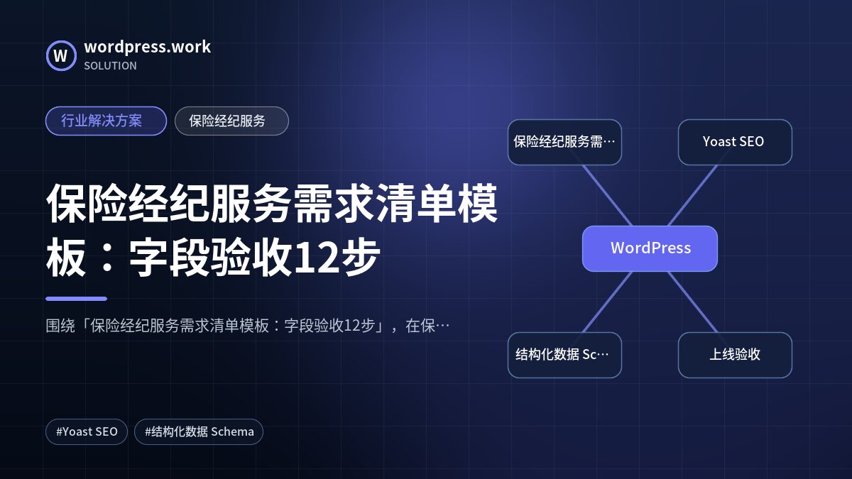 保险经纪服务需求清单模板:字段验收12步|行业解决方案|保险经纪服务