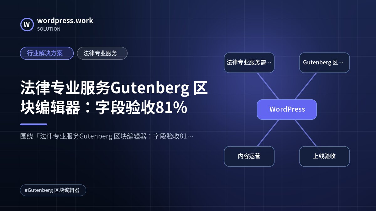 法律专业服务Gutenberg 区块编辑器：字段验收81%｜行业解决方案｜法律专业服务