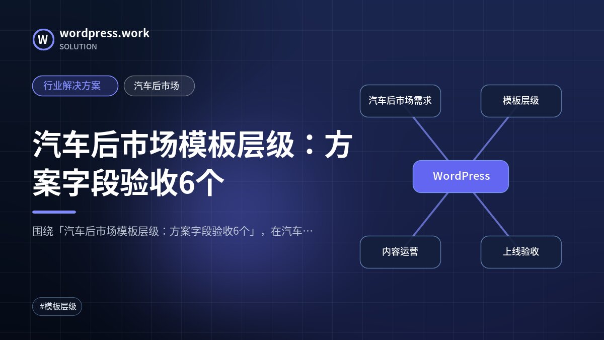 汽车后市场模板层级:方案字段验收6个|行业解决方案|汽车后市场