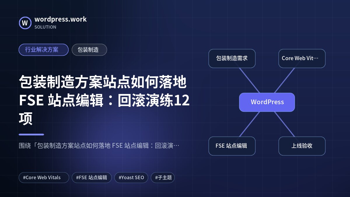 包装制造方案站点如何落地 FSE 站点编辑:回滚演练12项|行业解决方案|包装制造