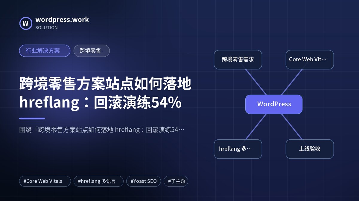 跨境零售方案站点如何落地 hreflang：回滚演练54%｜行业解决方案｜跨境零售