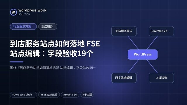 到店服务站点如何落地 FSE 站点编辑：字段验收19个｜行业解决方案｜到店服务