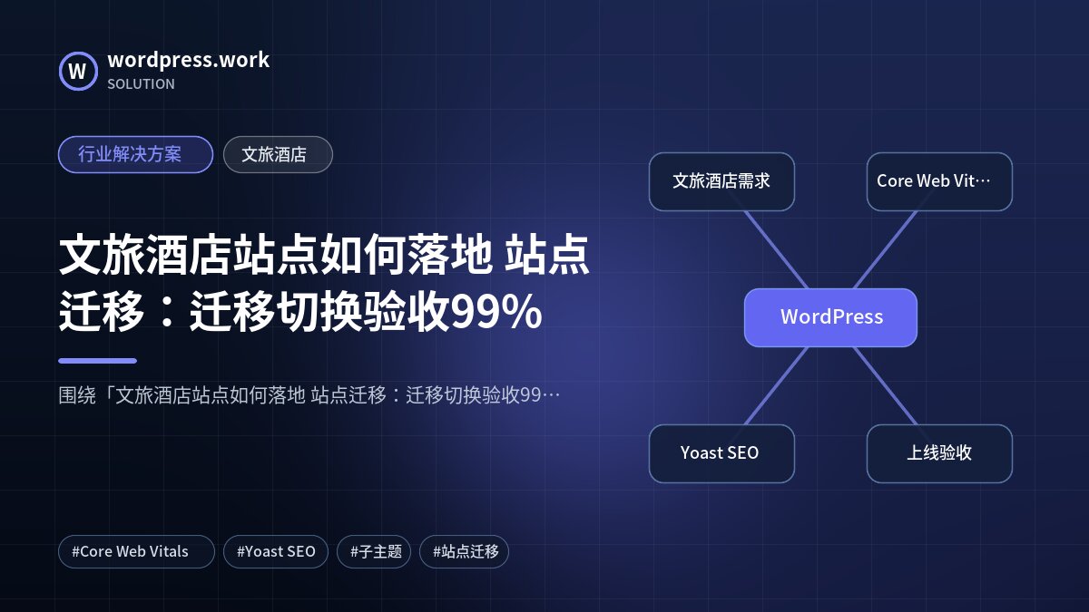 文旅酒店站点如何落地 站点迁移：迁移切换验收99%｜行业解决方案｜文旅酒店
