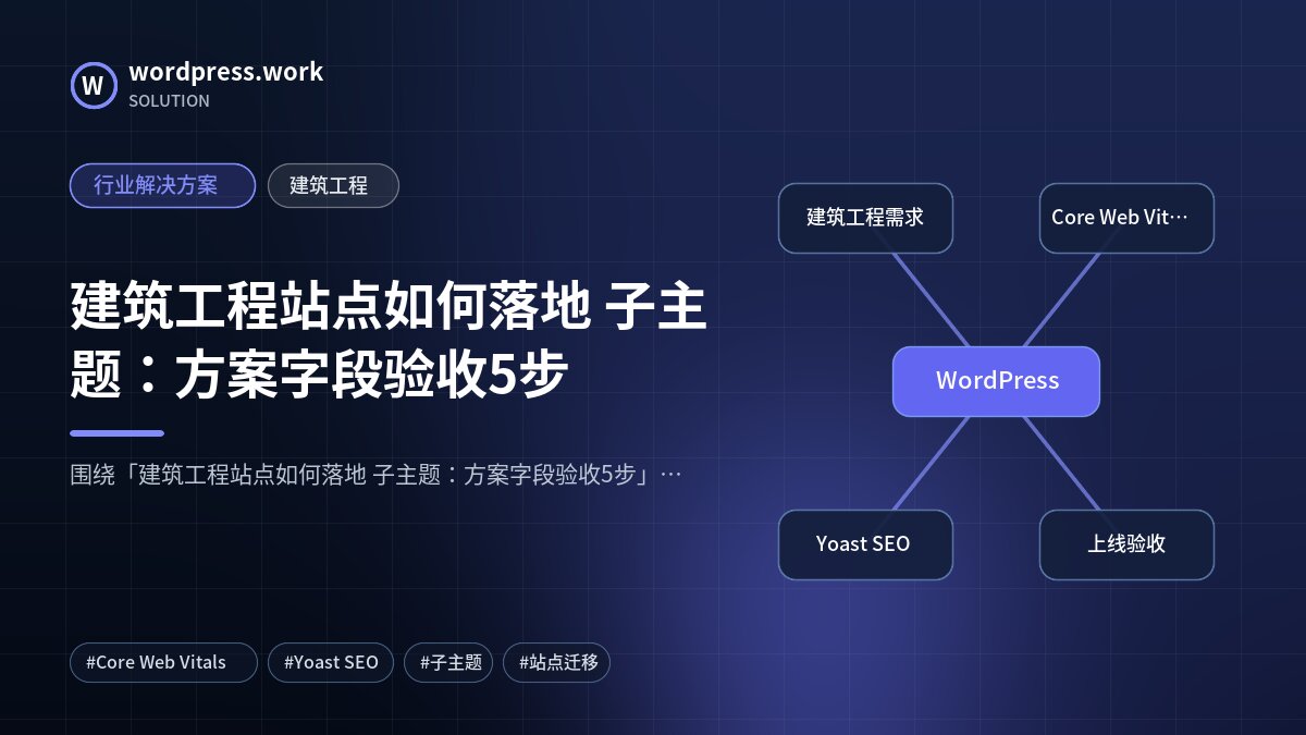 建筑工程站点如何落地 子主题：方案字段验收5步｜行业解决方案｜建筑工程