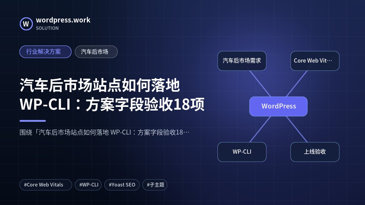 汽车后市场站点如何落地 WP-CLI:方案字段验收18项|行业解决方案|汽车后市场