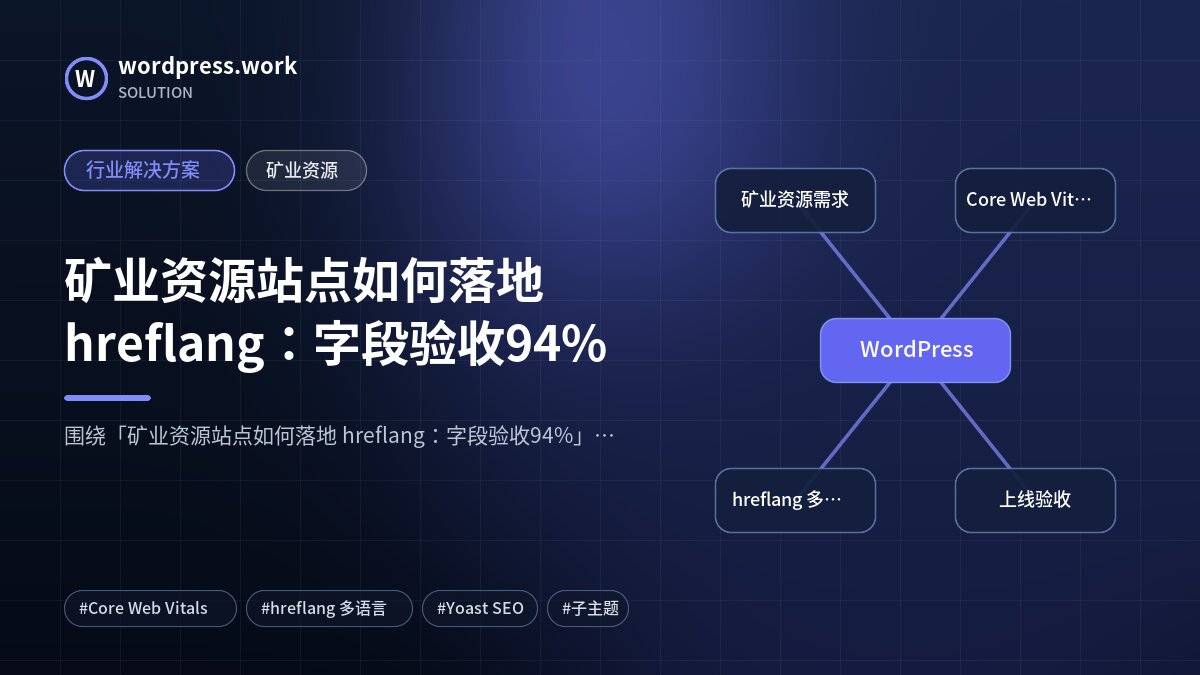 矿业资源站点如何落地 hreflang:字段验收94%|行业解决方案|矿业资源