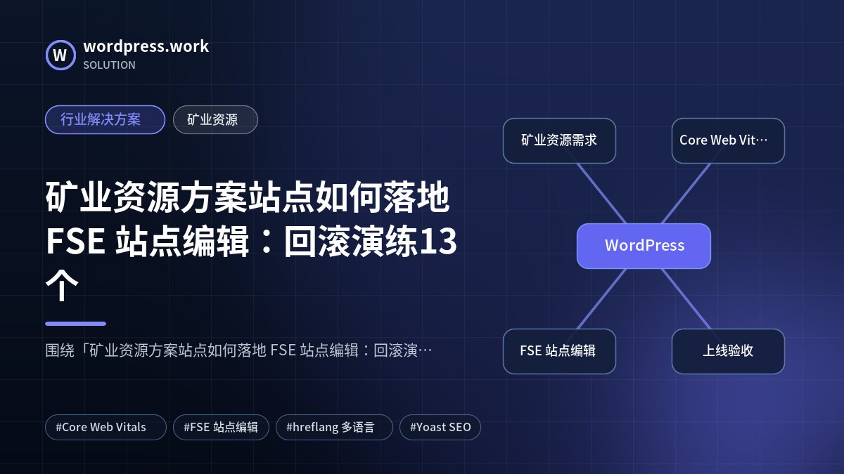 矿业资源方案站点如何落地 FSE 站点编辑:回滚演练13个|行业解决方案|矿业资源