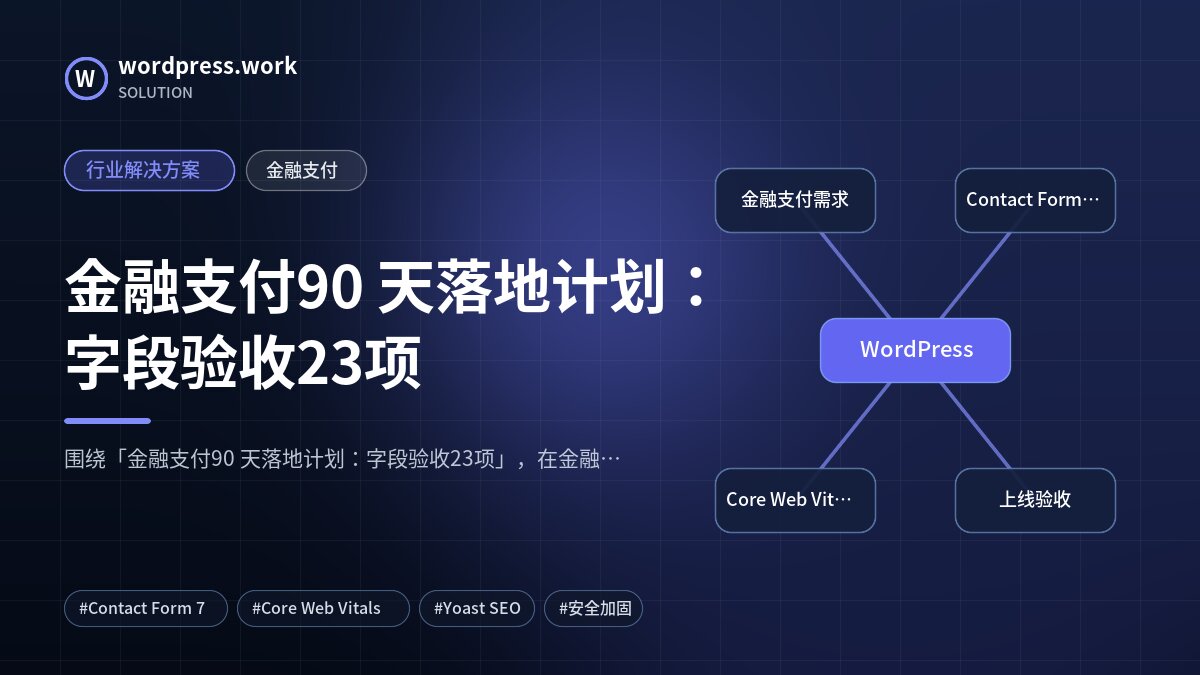 金融支付90 天落地计划:字段验收23项|行业解决方案|金融支付