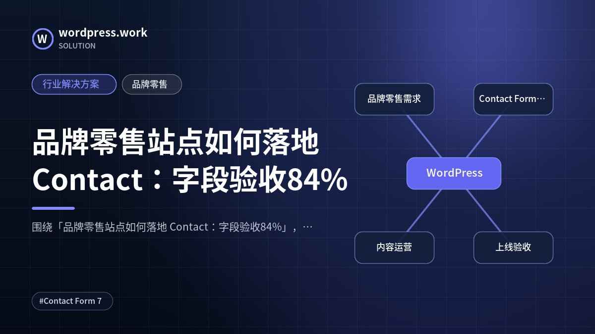 品牌零售站点如何落地 Contact：字段验收84%｜行业解决方案｜品牌零售