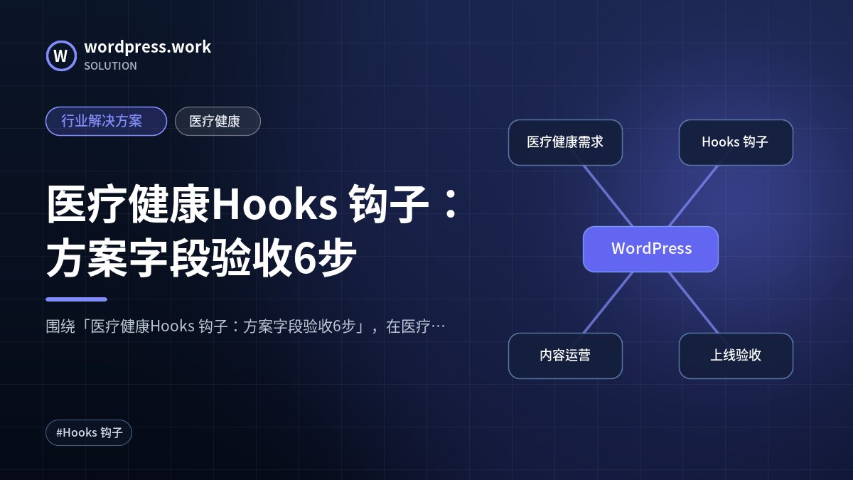 医疗健康Hooks 钩子:方案字段验收6步|行业解决方案|医疗健康