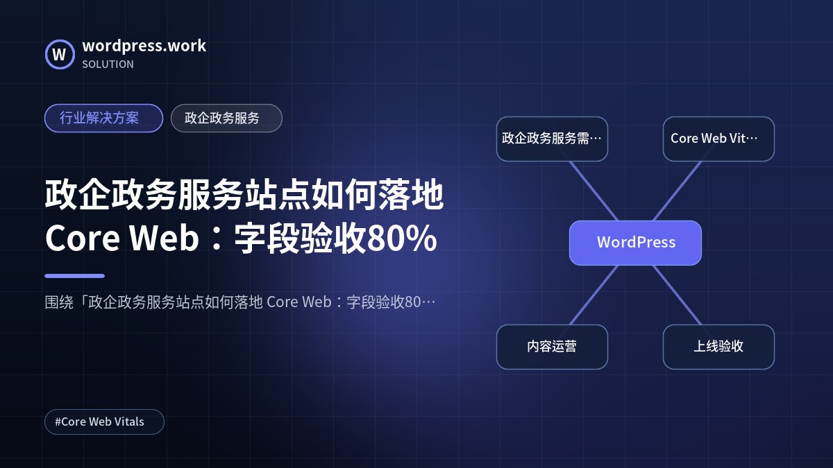 政企政务服务站点如何落地 Core Web:字段验收80%|行业解决方案|政企政务服务