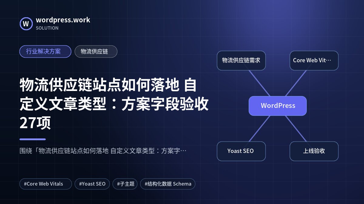 物流供应链站点如何落地 自定义文章类型:方案字段验收27项|行业解决方案|物流供应链