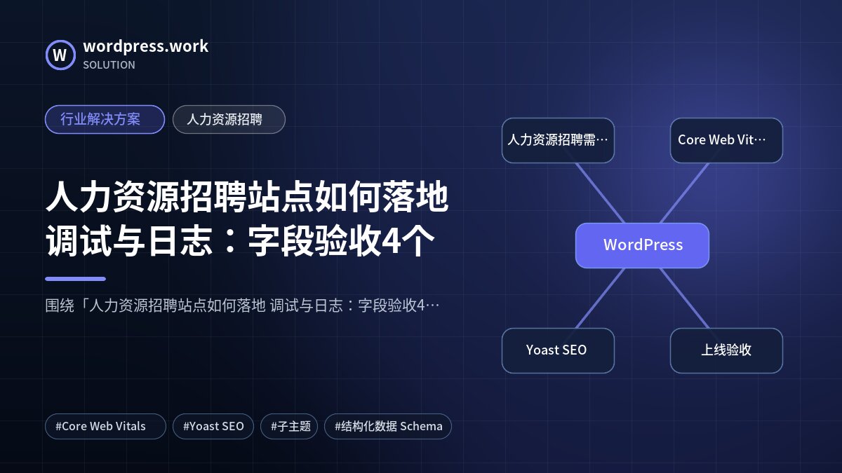 人力资源招聘站点如何落地 调试与日志:字段验收4个|行业解决方案|人力资源招聘