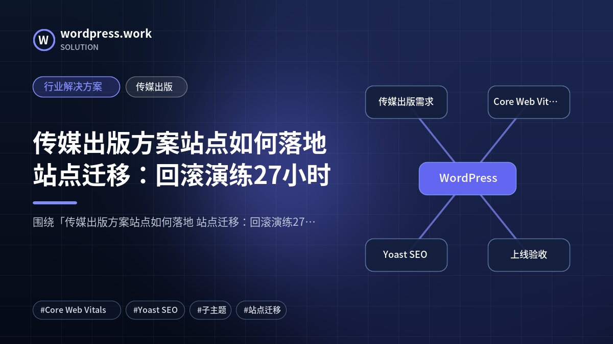 传媒出版方案站点如何落地 站点迁移:回滚演练27小时|行业解决方案|传媒出版