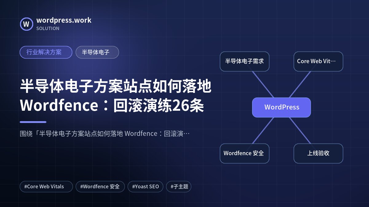 半导体电子方案站点如何落地 Wordfence:回滚演练26条|行业解决方案|半导体电子