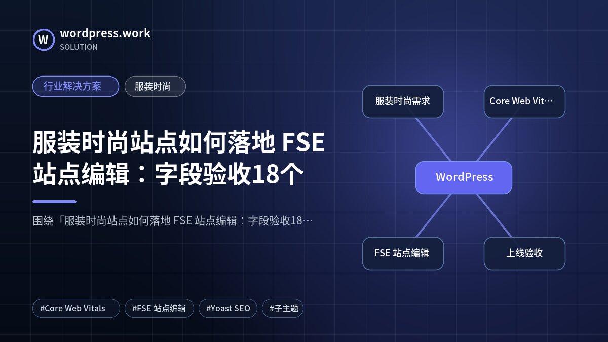 服装时尚站点如何落地 FSE 站点编辑：字段验收18个｜行业解决方案｜服装时尚