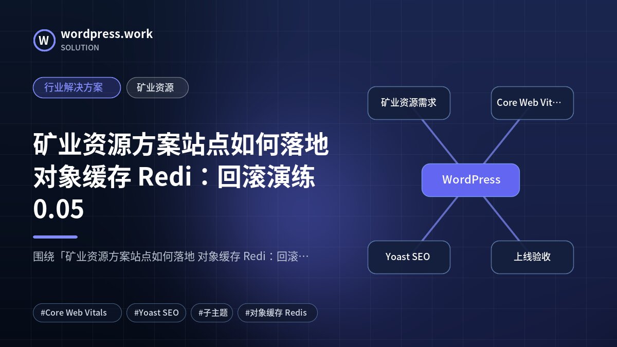 矿业资源方案站点如何落地 对象缓存 Redi:回滚演练0.05|行业解决方案|矿业资源