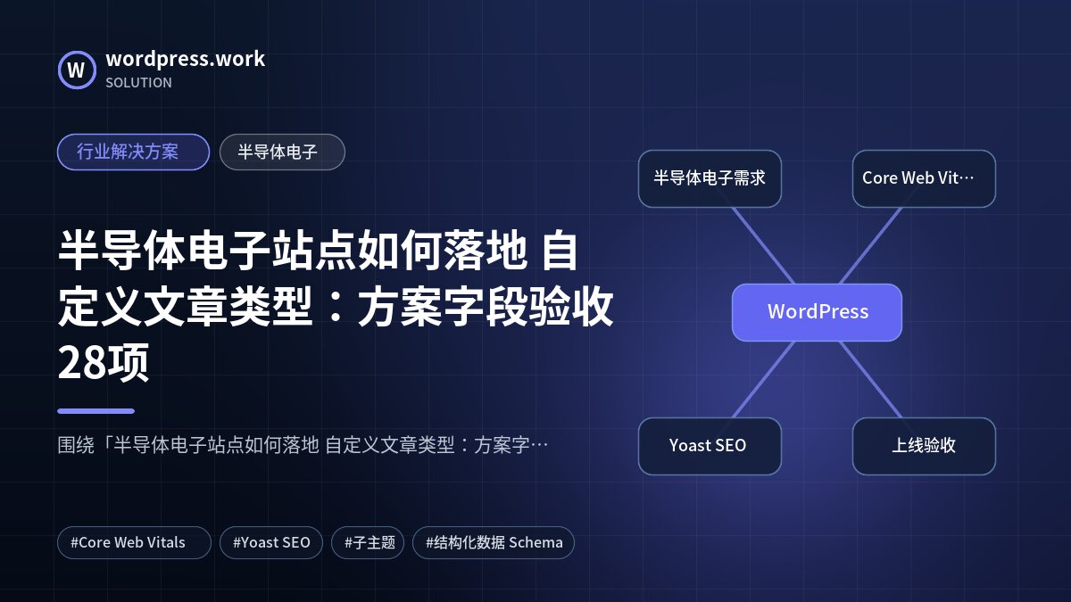 半导体电子站点如何落地 自定义文章类型:方案字段验收28项|行业解决方案|半导体电子
