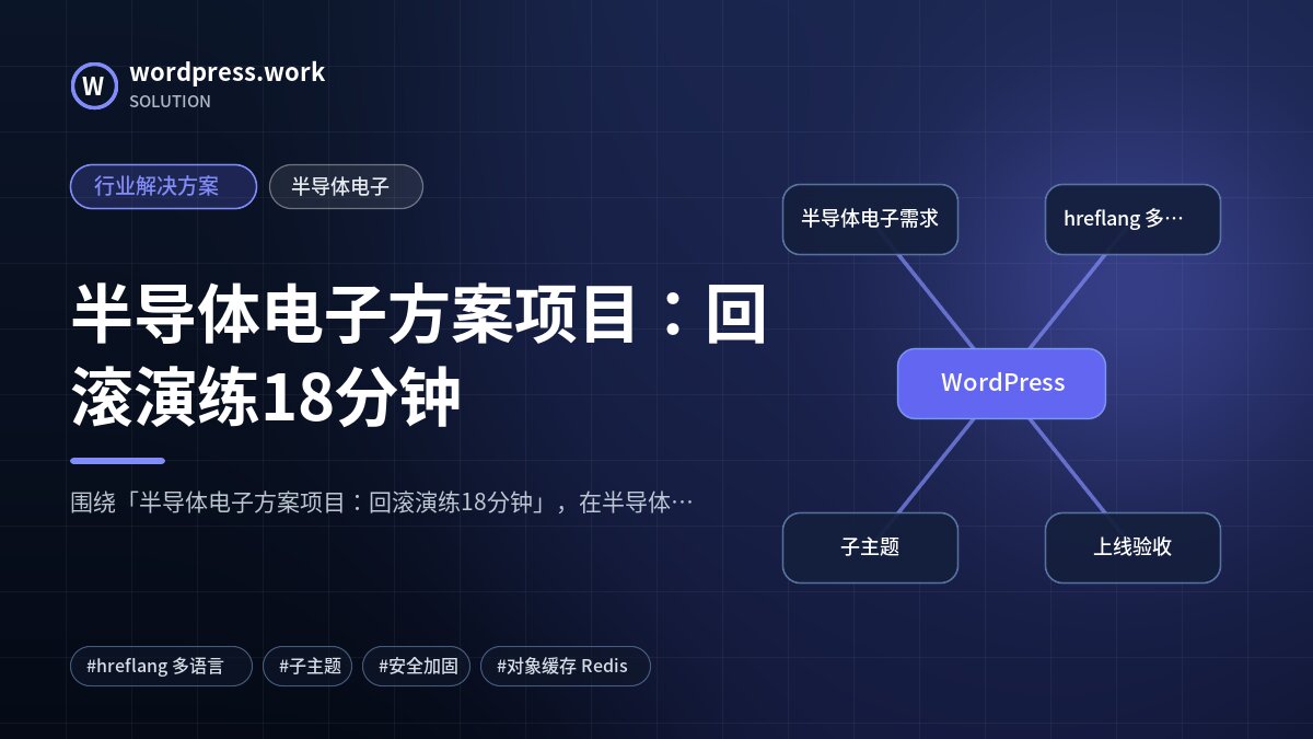 半导体电子方案项目:回滚演练18分钟|行业解决方案|半导体电子