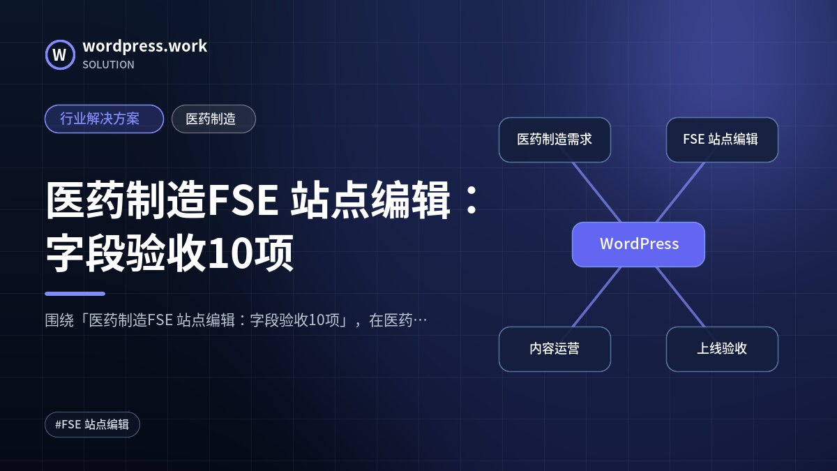 医药制造FSE 站点编辑:字段验收10项|行业解决方案|医药制造