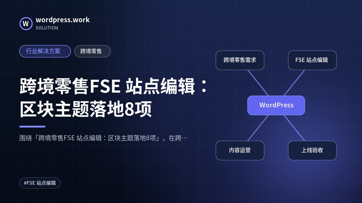 跨境零售FSE 站点编辑:区块主题落地8项|行业解决方案|跨境零售