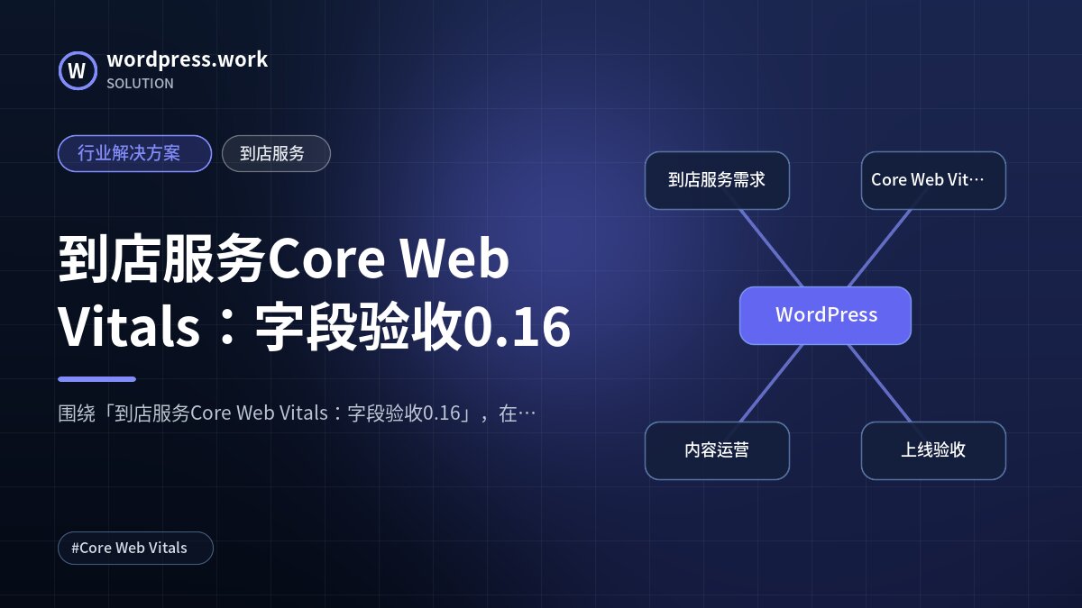 到店服务Core Web Vitals:字段验收0.16|行业解决方案|到店服务