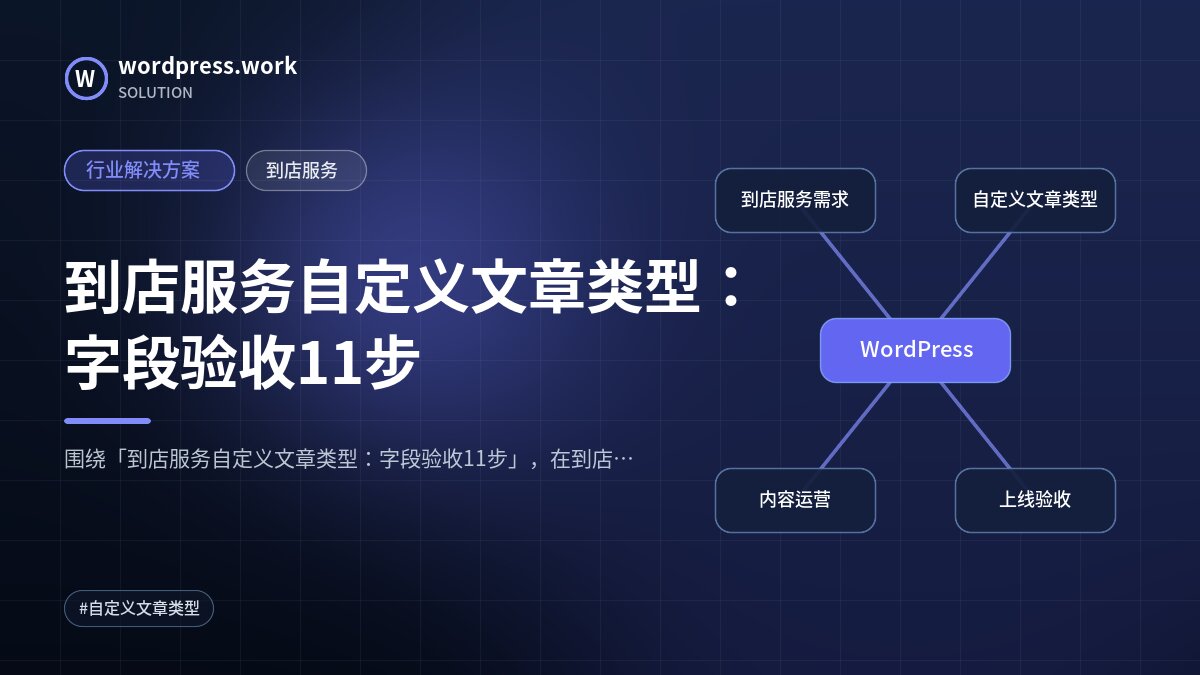 到店服务自定义文章类型:字段验收11步|行业解决方案|到店服务