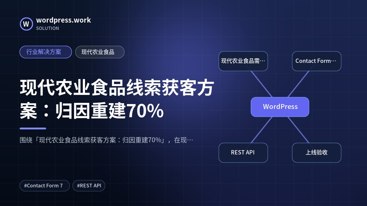 现代农业食品线索获客方案:归因重建70%|行业解决方案|现代农业食品