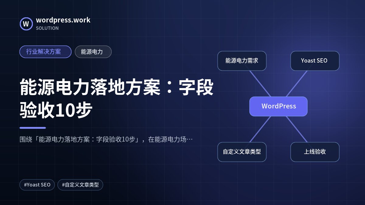 能源电力落地方案:字段验收10步|行业解决方案|能源电力
