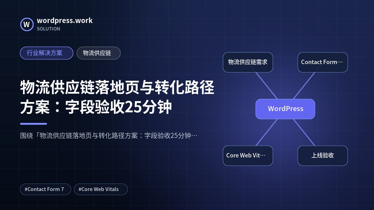 物流供应链落地页与转化路径方案:字段验收25分钟|行业解决方案|物流供应链