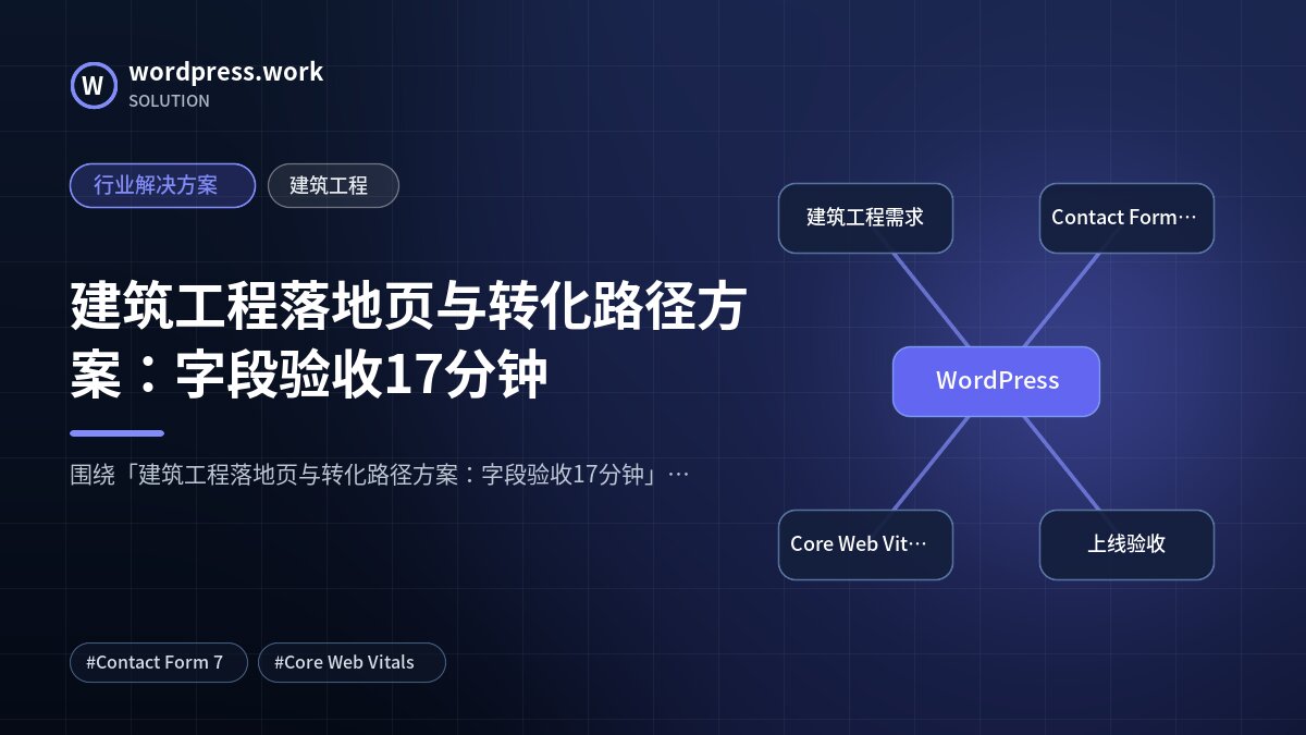 建筑工程落地页与转化路径方案:字段验收17分钟|行业解决方案|建筑工程