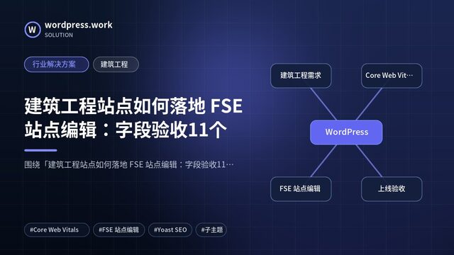 建筑工程站点如何落地 FSE 站点编辑：字段验收11个｜行业解决方案｜建筑工程