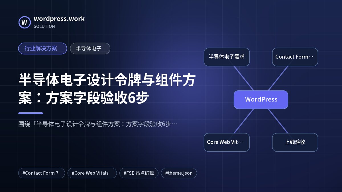 半导体电子设计令牌与组件方案:方案字段验收6步|行业解决方案|半导体电子