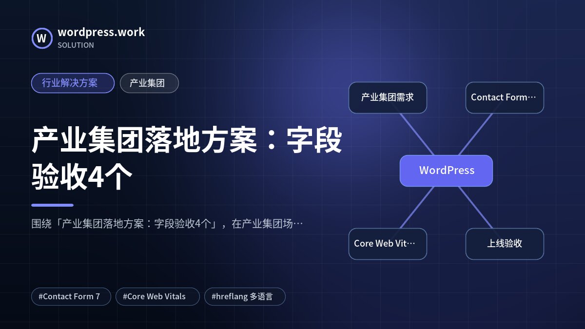 产业集团落地方案：字段验收4个｜行业解决方案｜产业集团