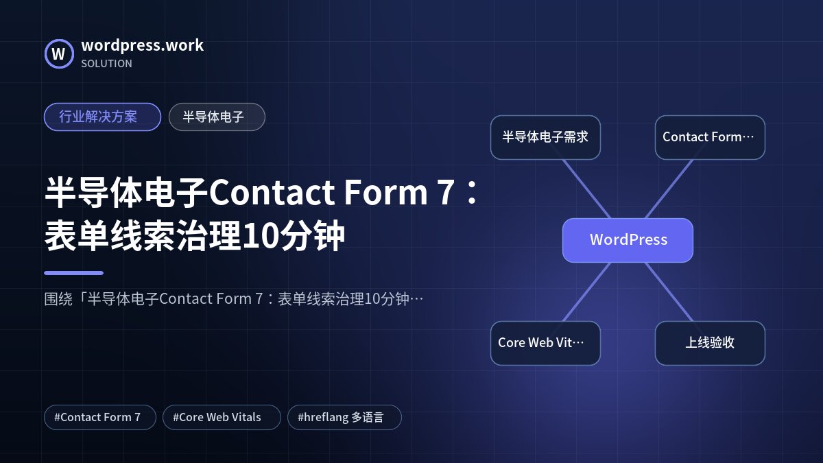 半导体电子Contact Form 7:表单线索治理10分钟|行业解决方案|半导体电子