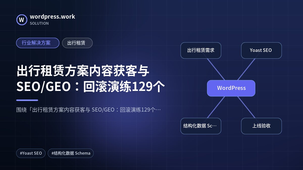 出行租赁方案内容获客与 SEO/GEO:回滚演练129个|行业解决方案|出行租赁